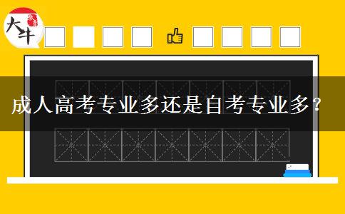 成人高考專業(yè)多還是自考專業(yè)多？