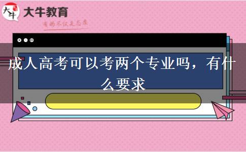 成人高考可以考兩個專業(yè)嗎，有什么要求