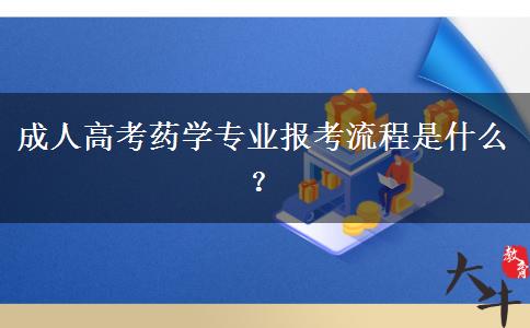 成人高考藥學專業(yè)報考流程是什么？