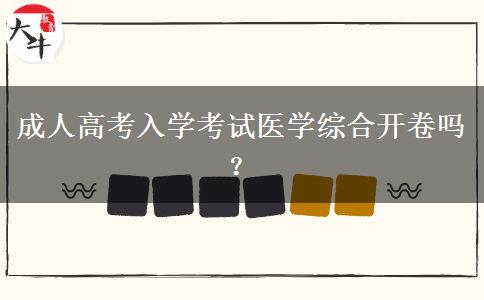 成人高考入學(xué)考試醫(yī)學(xué)綜合開卷嗎？