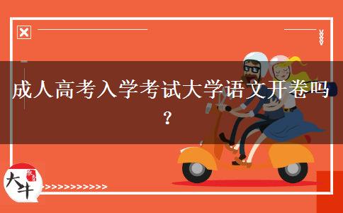 成人高考入學(xué)考試大學(xué)語(yǔ)文開(kāi)卷嗎？