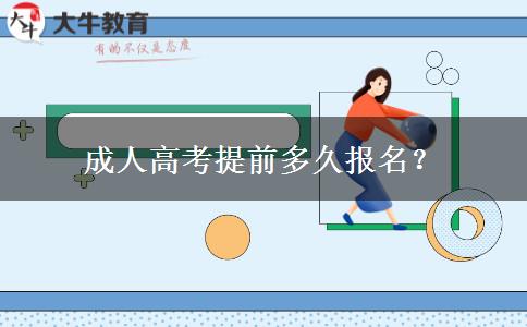成人高考提前多久報名？