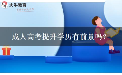 成人高考提升學(xué)歷有前景嗎？