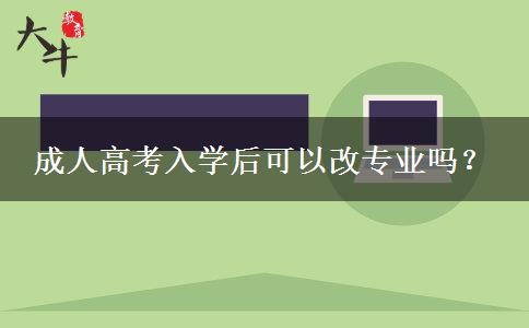 成人高考入學后可以改專業(yè)嗎？