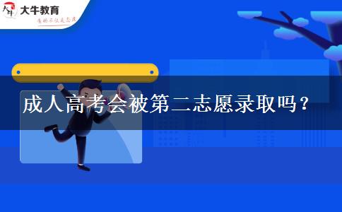 成人高考會(huì)被第二志愿錄取嗎？