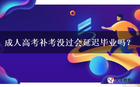 成人高考補(bǔ)考沒過會(huì)延遲畢業(yè)嗎？