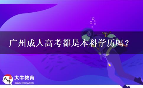 廣州成人高考都是本科學(xué)歷嗎？