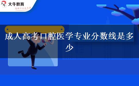 成人高考口腔醫(yī)學專業(yè)分數(shù)線是多少