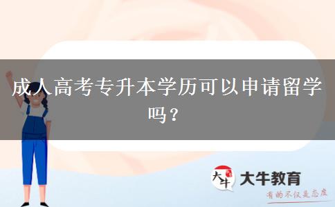 成人高考專升本學歷可以申請留學嗎？