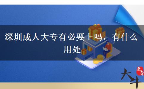 深圳成人大專有必要上嗎，有什么用處