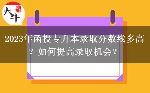 2023年函授專升本錄取分?jǐn)?shù)線多高？