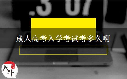 成人高考入學考試考多久啊