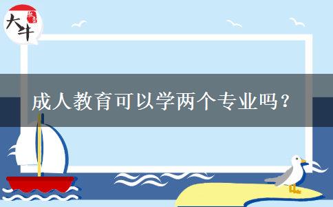 成人教育可以學(xué)兩個(gè)專業(yè)嗎？