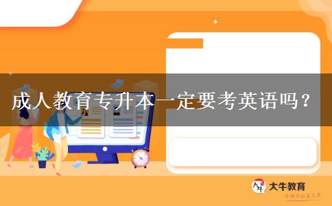 成人教育專升本一定要考英語嗎？