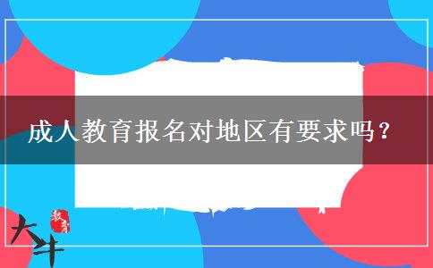 成人教育報(bào)名對(duì)地區(qū)有要求嗎？