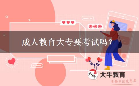 成人教育大專(zhuān)要考試嗎？