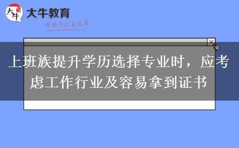 上班族提升學(xué)歷選擇專業(yè)時，應(yīng)考慮工作行業(yè)及