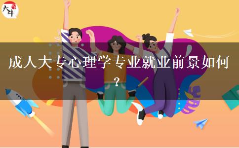 成人大專心理學專業(yè)就業(yè)前景如何？