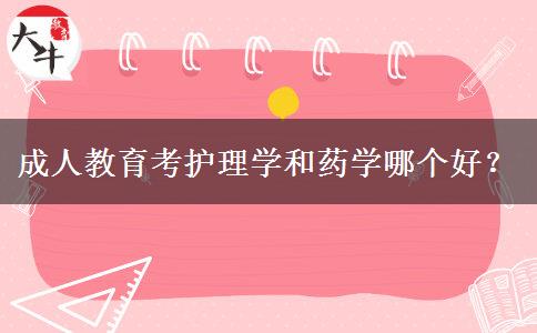 成人教育考護(hù)理學(xué)和藥學(xué)哪個(gè)好？