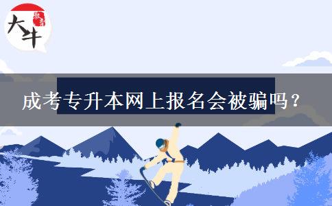 成考專升本網(wǎng)上報名會被騙嗎？