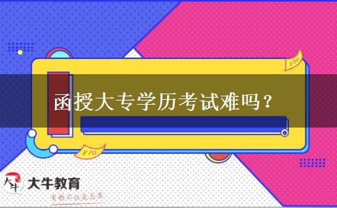 函授大專學歷考試難嗎？