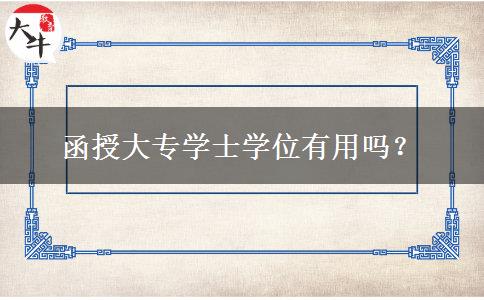 函授大專(zhuān)學(xué)士學(xué)位有用嗎？