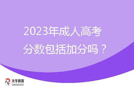 2023年成人高考分數(shù)包括加分嗎?