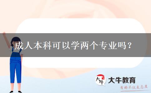 成人本科可以學(xué)兩個(gè)專業(yè)嗎？
