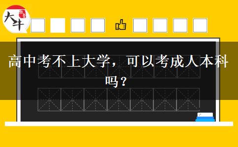 高中考不上大學(xué)，可以考成人本科嗎？