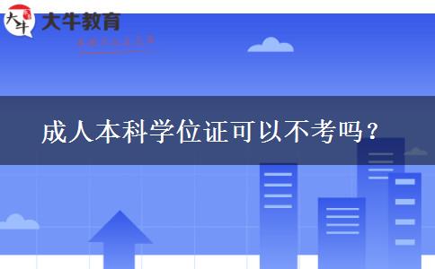 成人本科學(xué)位證可以不考嗎？