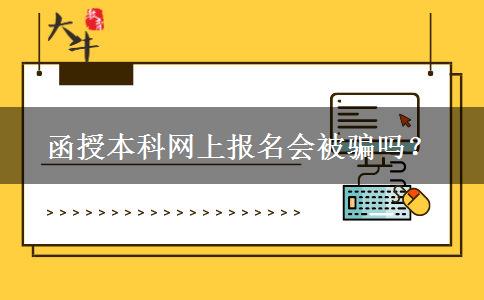 函授本科網(wǎng)上報名會被騙嗎？