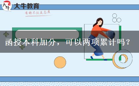 函授本科加分，可以兩項(xiàng)累計(jì)嗎？