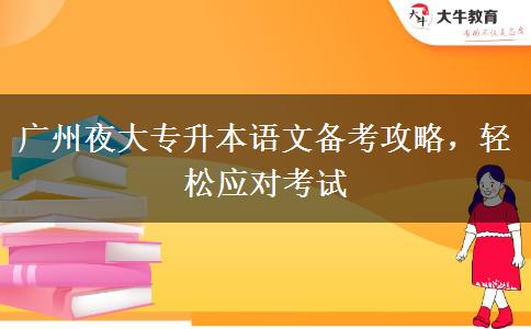 廣州夜大專升本語文備考攻略，輕松應(yīng)對考試