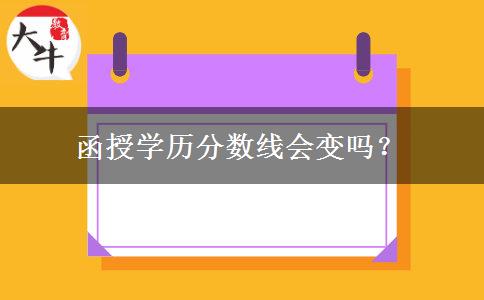 函授學(xué)歷分?jǐn)?shù)線會(huì)變嗎？