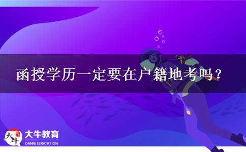 函授學歷一定要在戶籍地考嗎？
