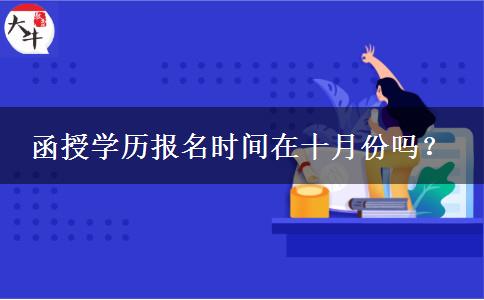 函授學(xué)歷報(bào)名時(shí)間在十月份嗎？