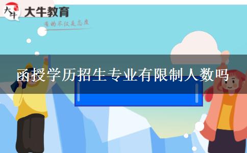 函授學(xué)歷招生專(zhuān)業(yè)有限制人數(shù)嗎