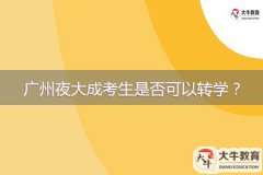 廣州夜大成考生是否可以轉(zhuǎn)學(xué)？