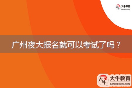廣州夜大報(bào)名就可以考試了嗎？