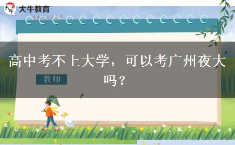 高中考不上大學(xué)，可以考廣州夜大嗎？