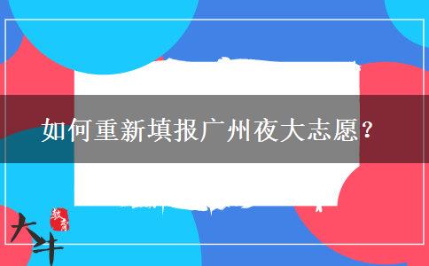 如何重新填報(bào)廣州夜大志愿？