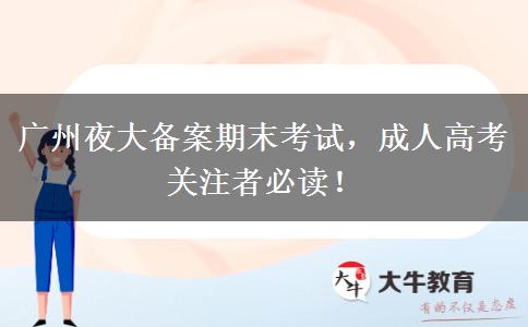 廣州夜大備案期末考試，成人高考關(guān)注者必讀！