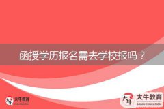 函授學(xué)歷報名需去學(xué)校報嗎？