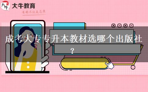 成考大專專升本教材選哪個(gè)出版社？