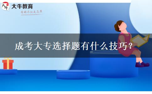 成考大專選擇題有什么技巧？