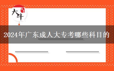 2024年廣東成人大專考哪些科目