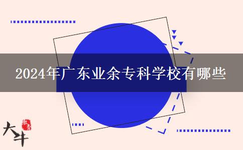 2024年廣東業(yè)余?？茖W(xué)校有哪些
