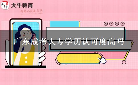 廣東成考大專學歷認可度高嗎