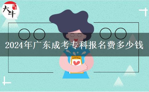 2024年廣東成考專科報名費多少錢
