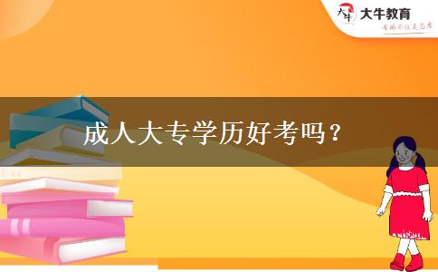 成人大專學(xué)歷好考嗎？